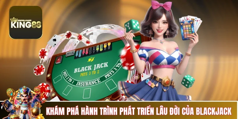 blackjack-king88-hanh-trinh-phat-trien