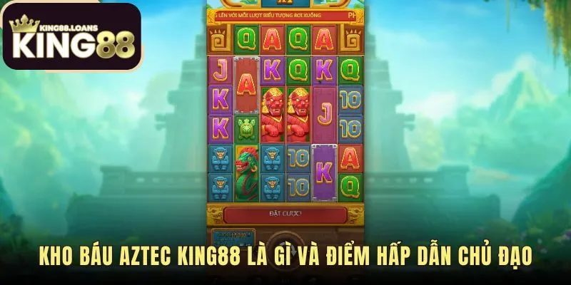 Kho Báu Aztec King88 với chủ đề đền cổ và nhịp quay cuốn hút