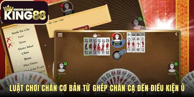 Luật ghép chắn cạ và điều kiện ù trong cách chơi chắn King88