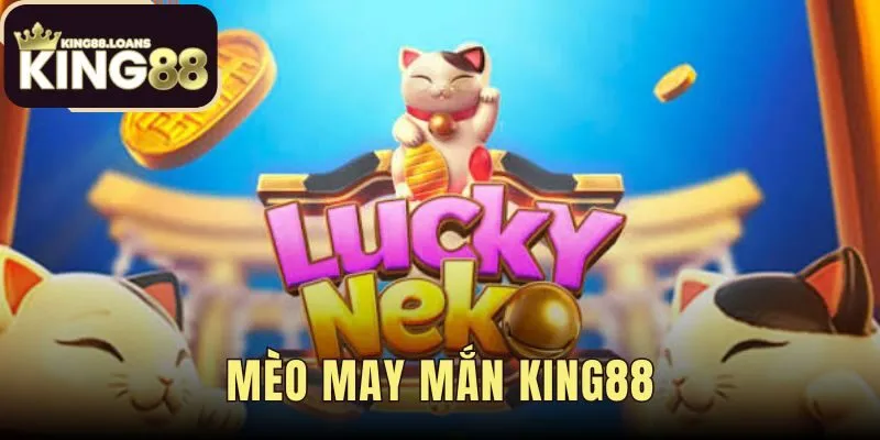 Mèo May Mắn King88 - Hướng Dẫn Chơi Nổ Hũ Mèo Thần Tài