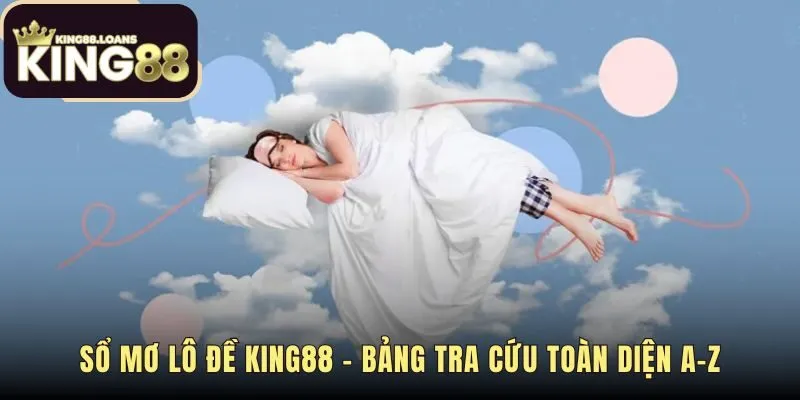 Sổ giải mã giấc mơ King88 qua hệ thống tra cứu toàn diện